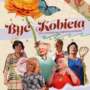 Teatr: "Być Kobietą" - Czyli Szaleństwa Dojrzałej Młodości