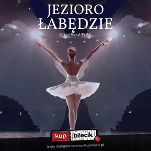 Teatr: Grand Royal Ballet - Jezioro Łabędzie - Grand Royal Ballet - Jezioro Łabędzie - Balet Klasyczny