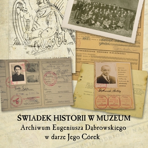 Świadek Historii w Muzeum. Archiwum Eugeniusza Dąbrowskiego w darze Jego Córek