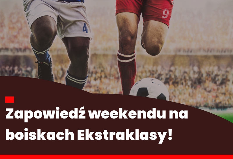 Zapowiedź weekendu na boiskach Ekstraklasy!