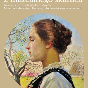 Z muzealnego skarbca. Najcenniejsze dzieła sztuki ze zbiorów Muzeum Katolickiego Uniwersytetu Lubelskiego Jana Pawła II