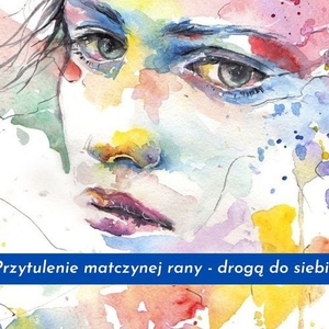 Przytulenie Matczynej rany Drogą do Siebie - dr Małgorzata Makowska