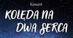 Kolęda na dwa serca - koncert w Tarnobrzeskim Domu Kultury