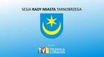 TRANSMISJA XXIV SESJI RADY MIASTA TARNOBRZEGA