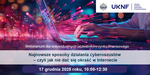 Webinarium "Najnowsze sposoby działania cyberoszustów - czyli jak nie dać się okraść w Internecie"